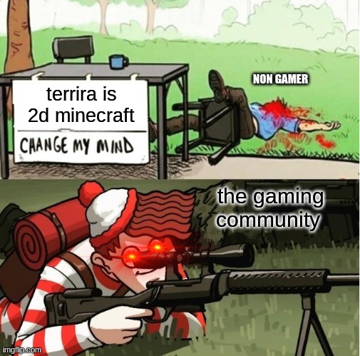 WALDO SHOOTS THE CHANGE MY MIND GUY | NON GAMER; terrira is 2d minecraft; the gaming community | image tagged in waldo shoots the change my mind guy | made w/ Imgflip meme maker