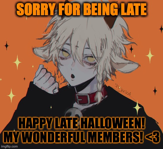 so sorry for being late with this <3 |  SORRY FOR BEING LATE; HAPPY LATE HALLOWEEN! MY WONDERFUL MEMBERS! <3 | image tagged in happy halloween,i love you | made w/ Imgflip meme maker