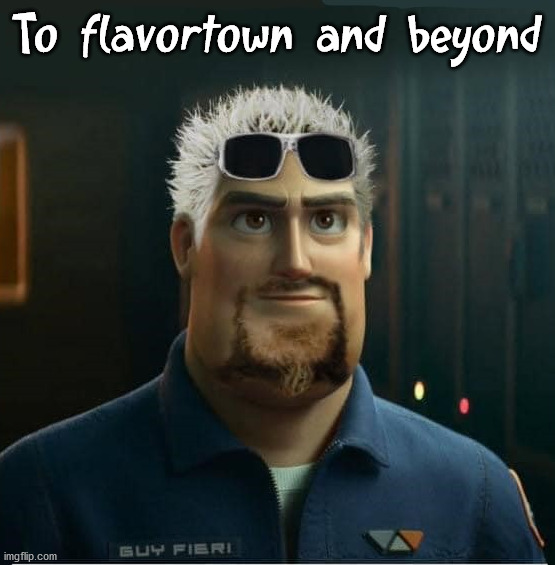 To flavortown and beyond | image tagged in guy fieri | made w/ Imgflip meme maker