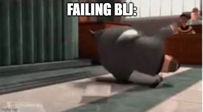 FAILING BLJ: | made w/ Imgflip meme maker