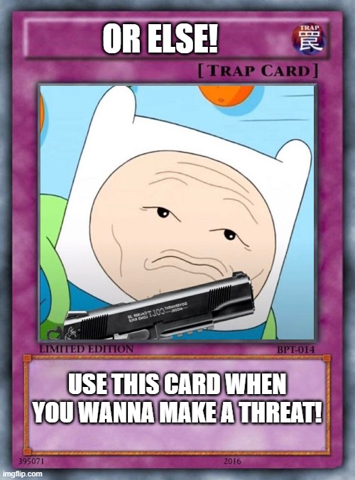 OR ELSE! USE THIS CARD WHEN YOU WANNA MAKE A THREAT! | image tagged in funny memes | made w/ Imgflip meme maker