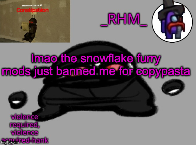 dsifhdsofhadusifgdshfdshbvcdsahgfsJK | lmao the snowflake furry mods just banned me for copypasta | image tagged in dsifhdsofhadusifgdshfdshbvcdsahgfsjk | made w/ Imgflip meme maker