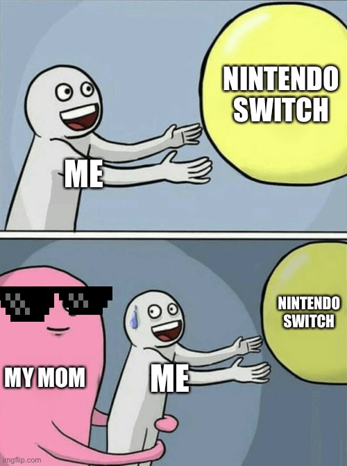 When your grounded | NINTENDO SWITCH; ME; NINTENDO SWITCH; MY MOM; ME | image tagged in memes,running away balloon | made w/ Imgflip meme maker