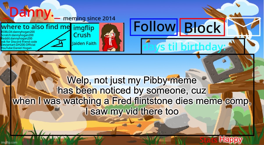 Welp, not just my Pibby meme has been noticed by someone, cuz when I was watching a Fred flintstone dies meme comp,
I saw my vid there too; Happy | image tagged in _danny _ announcement template november 2021 | made w/ Imgflip meme maker