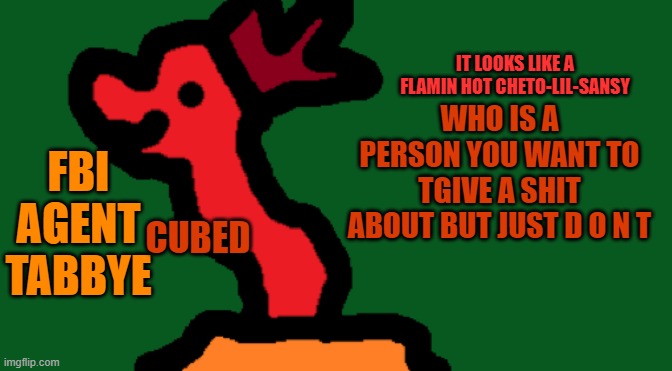old temp lmao | WHO IS A PERSON YOU WANT TO TGIVE A SHIT ABOUT BUT JUST D O N T | image tagged in my trash temp of cubedness | made w/ Imgflip meme maker