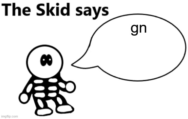 The Skid Says | gn | image tagged in the skid says | made w/ Imgflip meme maker