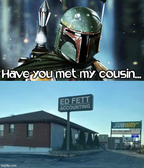 Have you met my cousin... | image tagged in starwars,boba fett | made w/ Imgflip meme maker