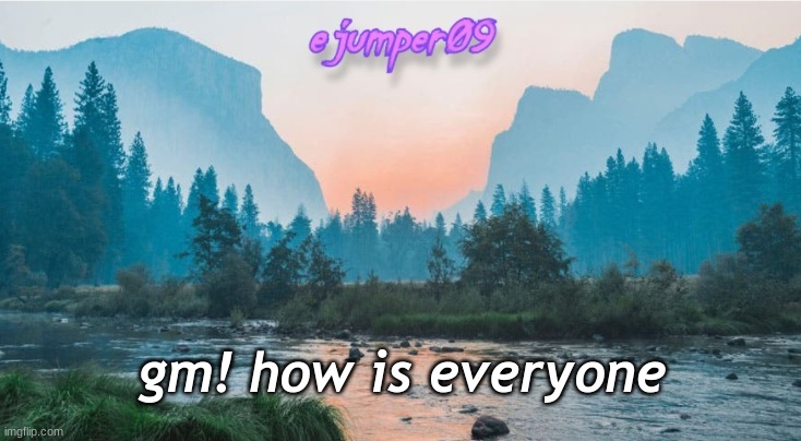 -.ejumper09.- Template | gm! how is everyone | image tagged in - ejumper09 - template | made w/ Imgflip meme maker
