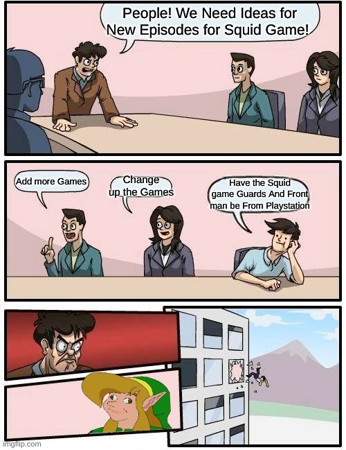 Not to Spoil the Next Season of Squid Game or Anything, Buuut.... | People! We Need Ideas for New Episodes for Squid Game! Add more Games; Change up the Games; Have the Squid game Guards And Front man be From Playstation | image tagged in memes,boardroom meeting suggestion | made w/ Imgflip meme maker