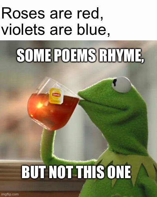 Let me trigger you in 0.5 seconds | Roses are red, violets are blue, SOME POEMS RHYME, BUT NOT THIS ONE | image tagged in memes,but that's none of my business | made w/ Imgflip meme maker
