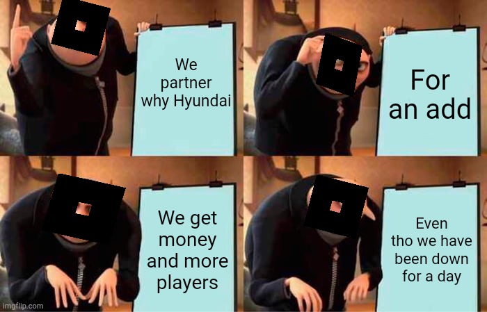 roblox plan | We partner why Hyundai; For an add; We get money and more players; Even tho we have been down for a day | image tagged in memes,gru's plan | made w/ Imgflip meme maker