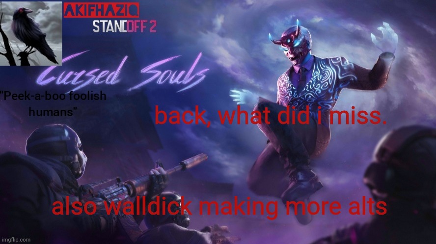 Akifhaziq standoff2 cursed souls temp | back, what did i miss. also walldick making more alts | image tagged in akifhaziq standoff2 cursed souls temp | made w/ Imgflip meme maker