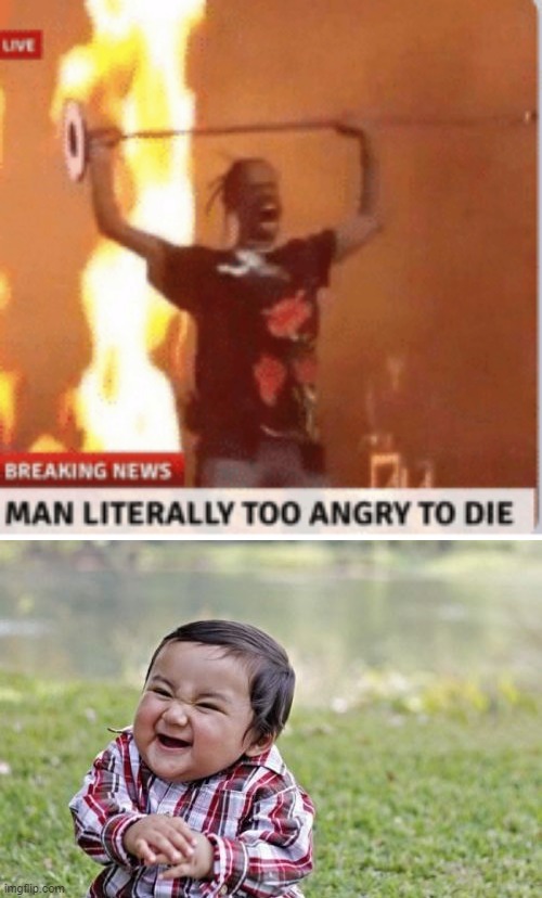 image tagged in man literally too angery to die,memes,evil toddler | made w/ Imgflip meme maker