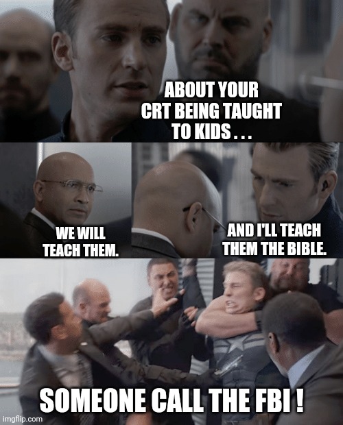Trust the Parent | ABOUT YOUR CRT BEING TAUGHT TO KIDS . . . AND I'LL TEACH THEM THE BIBLE. WE WILL TEACH THEM. SOMEONE CALL THE FBI ! | image tagged in captain america elevator,crt,liberals,democrats,merrick,biden | made w/ Imgflip meme maker