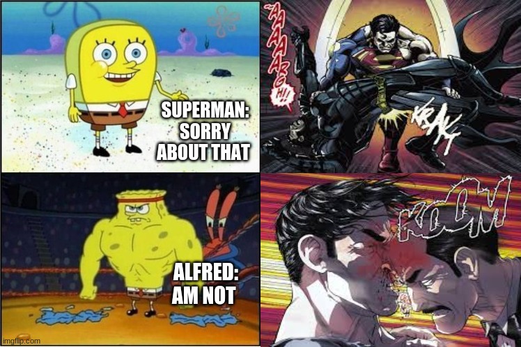 just a fun fact | SUPERMAN: SORRY ABOUT THAT; ALFRED: AM NOT | image tagged in weak vs strong spongebob | made w/ Imgflip meme maker