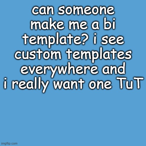 idk im bored | can someone make me a bi template? i see custom templates everywhere and i really want one TuT | made w/ Imgflip meme maker