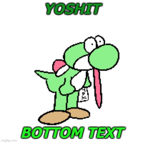 YOSHIT; BOTTOM TEXT | made w/ Imgflip meme maker