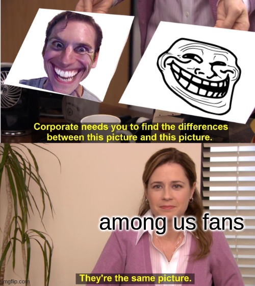 They're The Same Picture Meme | among us fans | image tagged in memes,they're the same picture | made w/ Imgflip meme maker
