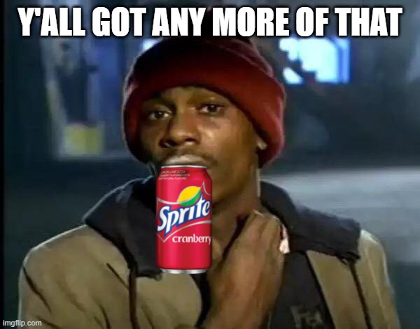 I Love Sprite | Y'ALL GOT ANY MORE OF THAT | image tagged in memes,y'all got any more of that | made w/ Imgflip meme maker