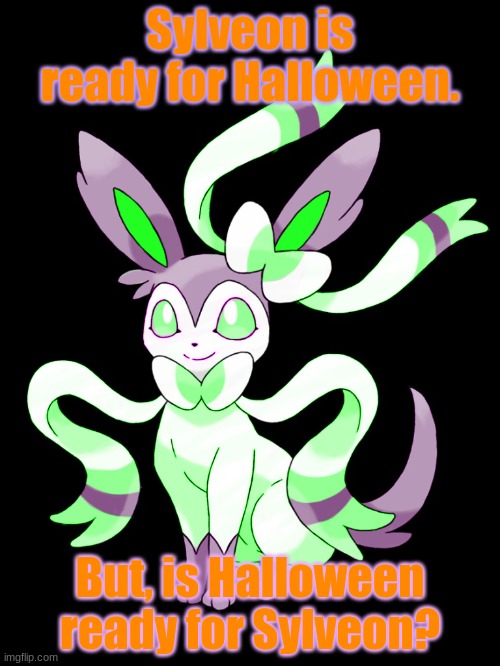 Is Halloween ready for Sylveon? | Sylveon is ready for Halloween. But, is Halloween ready for Sylveon? | image tagged in sylveon halloween,sylveon | made w/ Imgflip meme maker