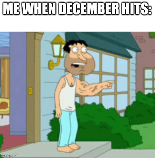 ME WHEN DECEMBER HITS: | image tagged in no nut november | made w/ Imgflip meme maker