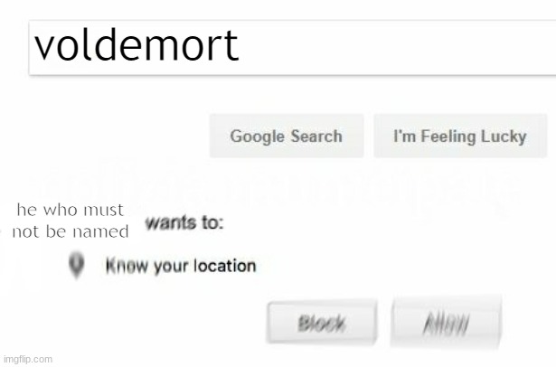 would like to know your location | voldemort; he who must not be named | image tagged in would like to know your location,harry potter,he who must not be named,voldemort,tom riddle | made w/ Imgflip meme maker