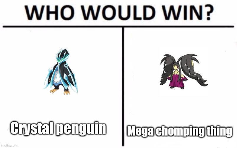 Mega Mawile or crystal Empolion? | Crystal penguin; Mega chomping thing | image tagged in memes,who would win | made w/ Imgflip meme maker