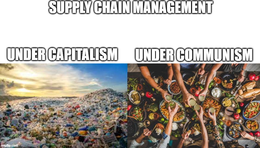 Supply chain management |  SUPPLY CHAIN MANAGEMENT; UNDER COMMUNISM; UNDER CAPITALISM | image tagged in capitalism,communism,comparison,politics,hot take | made w/ Imgflip meme maker