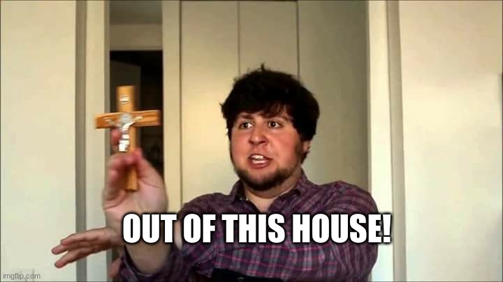Outta This House! Jontron | OUT OF THIS HOUSE! | image tagged in outta this house jontron | made w/ Imgflip meme maker