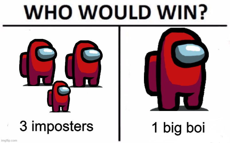 idk | 3 imposters; 1 big boi | image tagged in memes,who would win | made w/ Imgflip meme maker