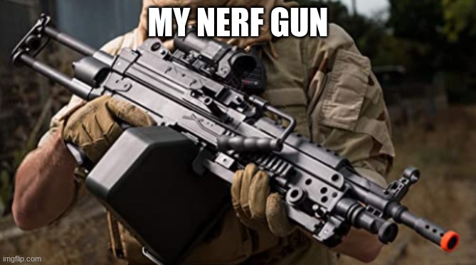 MY NERF GUN | made w/ Imgflip meme maker