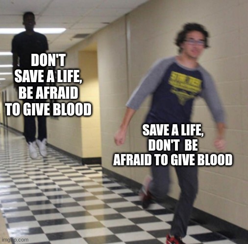Floating Black Guy | DON'T SAVE A LIFE, BE AFRAID TO GIVE BLOOD SAVE A LIFE, DON'T  BE AFRAID TO GIVE BLOOD | image tagged in floating black guy | made w/ Imgflip meme maker