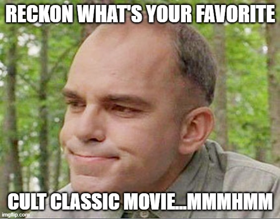 Mine is Slingblade, followed by Napoleon Dynamite and Boondock Saints | RECKON WHAT'S YOUR FAVORITE; CULT CLASSIC MOVIE...MMMHMM | image tagged in sling blade karl | made w/ Imgflip meme maker