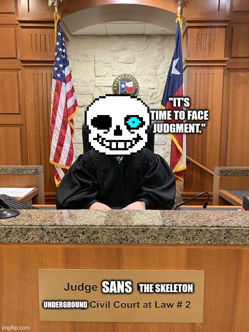 "IT'S TIME TO FACE JUDGMENT."; SANS; THE SKELETON; UNDERGROUND | image tagged in judgement,sans | made w/ Imgflip meme maker
