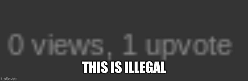 THIS IS ILLEGAL | made w/ Imgflip meme maker