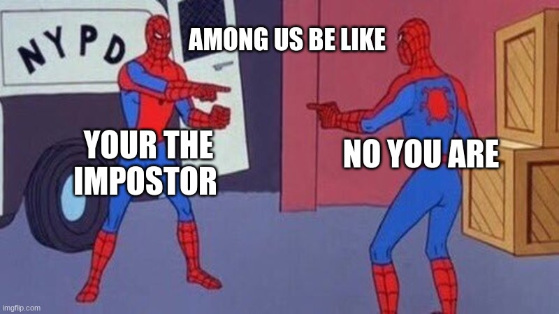 among us | AMONG US BE LIKE; YOUR THE IMPOSTOR; NO YOU ARE | image tagged in spiderman pointing at spiderman | made w/ Imgflip meme maker