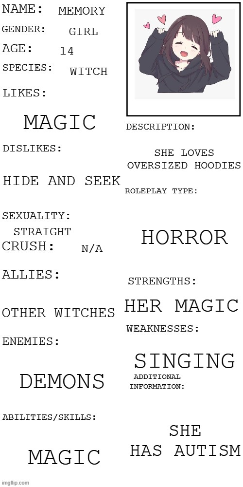 (Updated) Roleplay OC showcase | MEMORY; GIRL; 14; WITCH; MAGIC; SHE LOVES OVERSIZED HOODIES; HIDE AND SEEK; HORROR; STRAIGHT; N/A; HER MAGIC; OTHER WITCHES; SINGING; DEMONS; SHE HAS AUTISM; MAGIC | image tagged in updated roleplay oc showcase | made w/ Imgflip meme maker