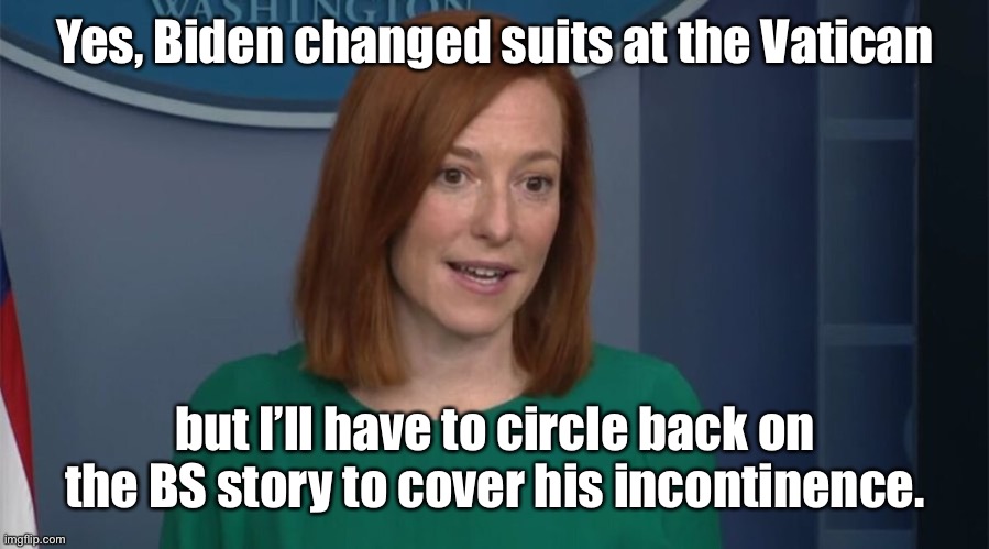Circle Back Psaki | Yes, Biden changed suits at the Vatican but I’ll have to circle back on the BS story to cover his incontinence. | image tagged in circle back psaki | made w/ Imgflip meme maker