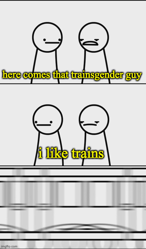 i like trains here comes that trainsgender guy | made w/ Imgflip meme maker