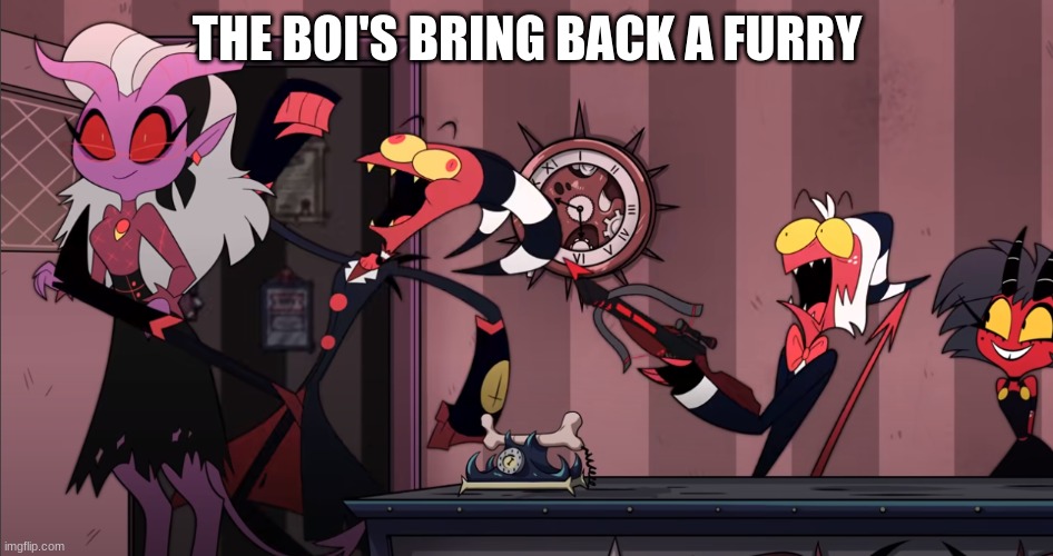 helluva boss ;) | THE BOI'S BRING BACK A FURRY | image tagged in helluva boss meme | made w/ Imgflip meme maker