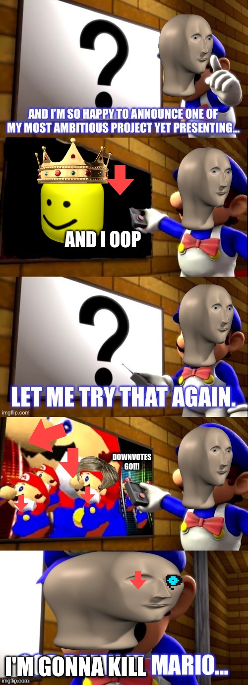 Idon'tevenknowwhy |  AND I OOP; DOWNVOTES GO!!! I'M GONNA KILL | image tagged in smg4 tv extended | made w/ Imgflip meme maker