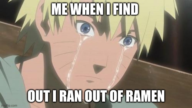 ramen noooooo!!!!!!!!!! | ME WHEN I FIND; OUT I RAN OUT OF RAMEN | image tagged in finishing anime | made w/ Imgflip meme maker