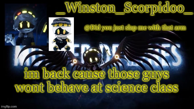 Winston’s murder drone temp | im back cause those guys wont behave at science class | image tagged in winston s murder drone temp | made w/ Imgflip meme maker