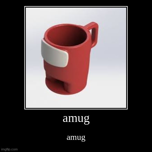 amug | image tagged in amug | made w/ Imgflip demotivational maker