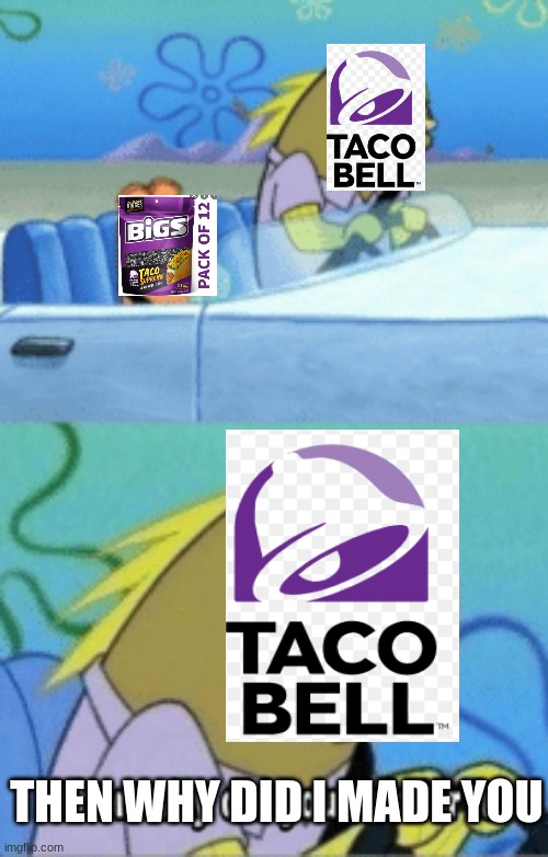 why does this sunflower seed flavor exist | THEN WHY DID I MADE YOU | image tagged in memes,taco bell,disappointment | made w/ Imgflip meme maker