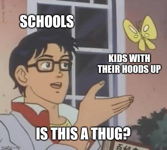 "GET YOUR HOOD DOWN, YOU HOOLIGAN!" | SCHOOLS; KIDS WITH THEIR HOODS UP; IS THIS A THUG? | image tagged in memes,is this a pigeon | made w/ Imgflip meme maker