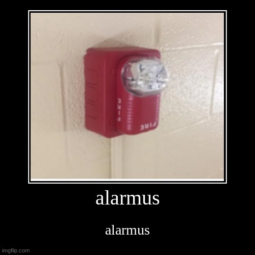 alarmus | image tagged in funny,demotivationals | made w/ Imgflip demotivational maker