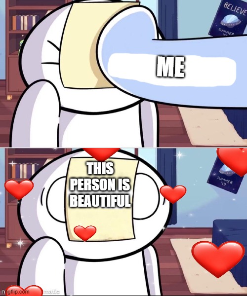 *slap* | ME; THIS PERSON IS BEAUTIFUL | image tagged in wholesome,theodd1sout | made w/ Imgflip meme maker