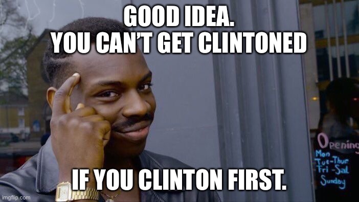 Roll Safe Think About It Meme | GOOD IDEA.
YOU CAN’T GET CLINTONED IF YOU CLINTON FIRST. | image tagged in memes,roll safe think about it | made w/ Imgflip meme maker