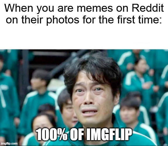 Memes on Reddit | When you are memes on Reddit on their photos for the first time:; 100% OF IMGFLIP | image tagged in your next task is to-,memes | made w/ Imgflip meme maker